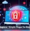 Cyber Hygiene: Simple Steps To Stay Secure