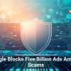Google Blocks Five Billion Ads Amid AI Scams