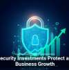 Cybersecurity Investments Protect and Fuel Business Growth